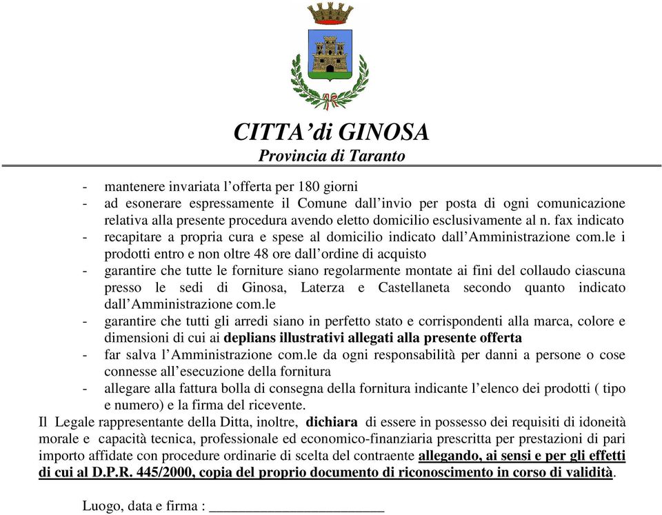 le i prodotti entro e non oltre 48 ore dall ordine di acquisto - garantire che tutte le forniture siano regolarmente montate ai fini del collaudo ciascuna presso le sedi di Ginosa, Laterza e