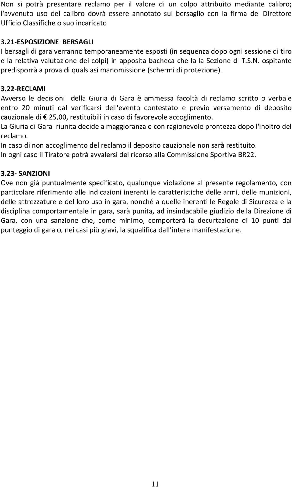 21 ESPOSIZIONE BERSAGLI I bersagli di gara verranno temporaneamente esposti (in sequenza dopo ogni sessione di tiro e la relativa valutazione dei colpi) in apposita bacheca che la la Sezione di T.S.N. ospitante predisporrà a prova di qualsiasi manomissione (schermi di protezione).