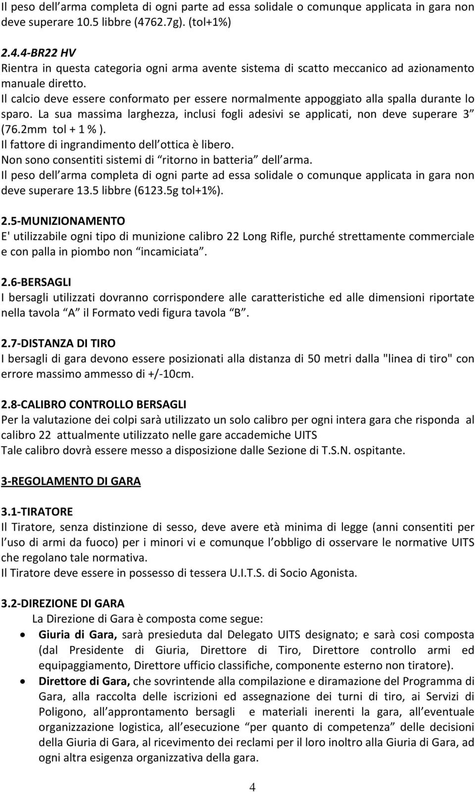 Il calcio deve essere conformato per essere normalmente appoggiato alla spalla durante lo sparo. La sua massima larghezza, inclusi fogli adesivi se applicati, non deve superare 3 (76.2mm tol + 1 % ).