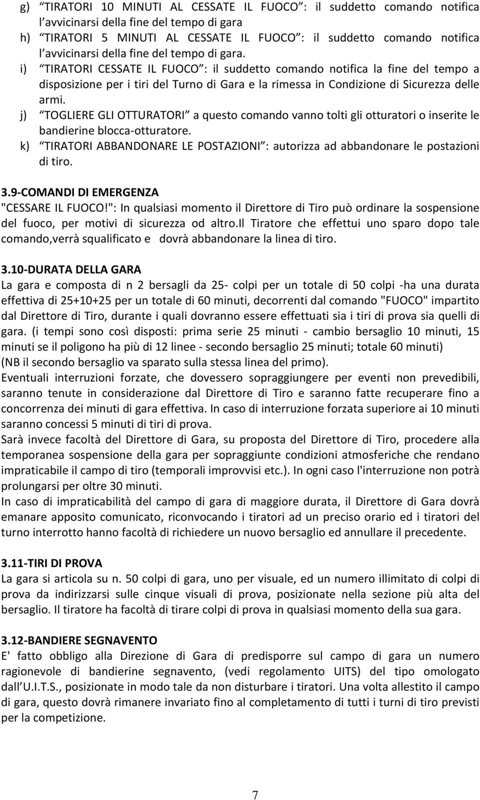 i) TIRATORI CESSATE IL FUOCO : il suddetto comando notifica la fine del tempo a disposizione per i tiri del Turno di Gara e la rimessa in Condizione di Sicurezza delle armi.