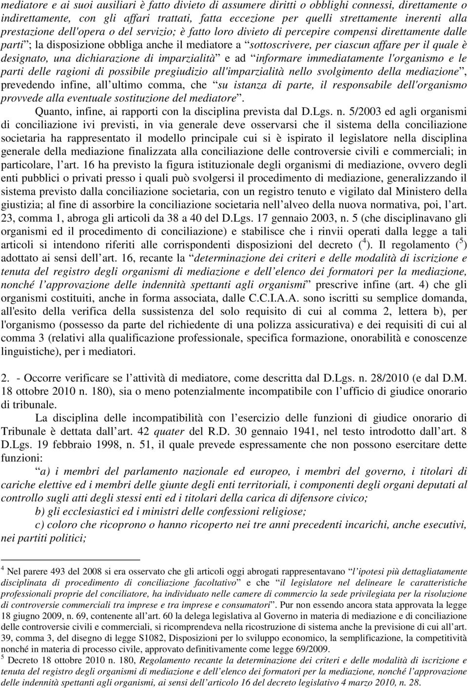 quale è designato, una dichiarazione di imparzialità e ad informare immediatamente l'organismo e le parti delle ragioni di possibile pregiudizio all'imparzialità nello svolgimento della mediazione,