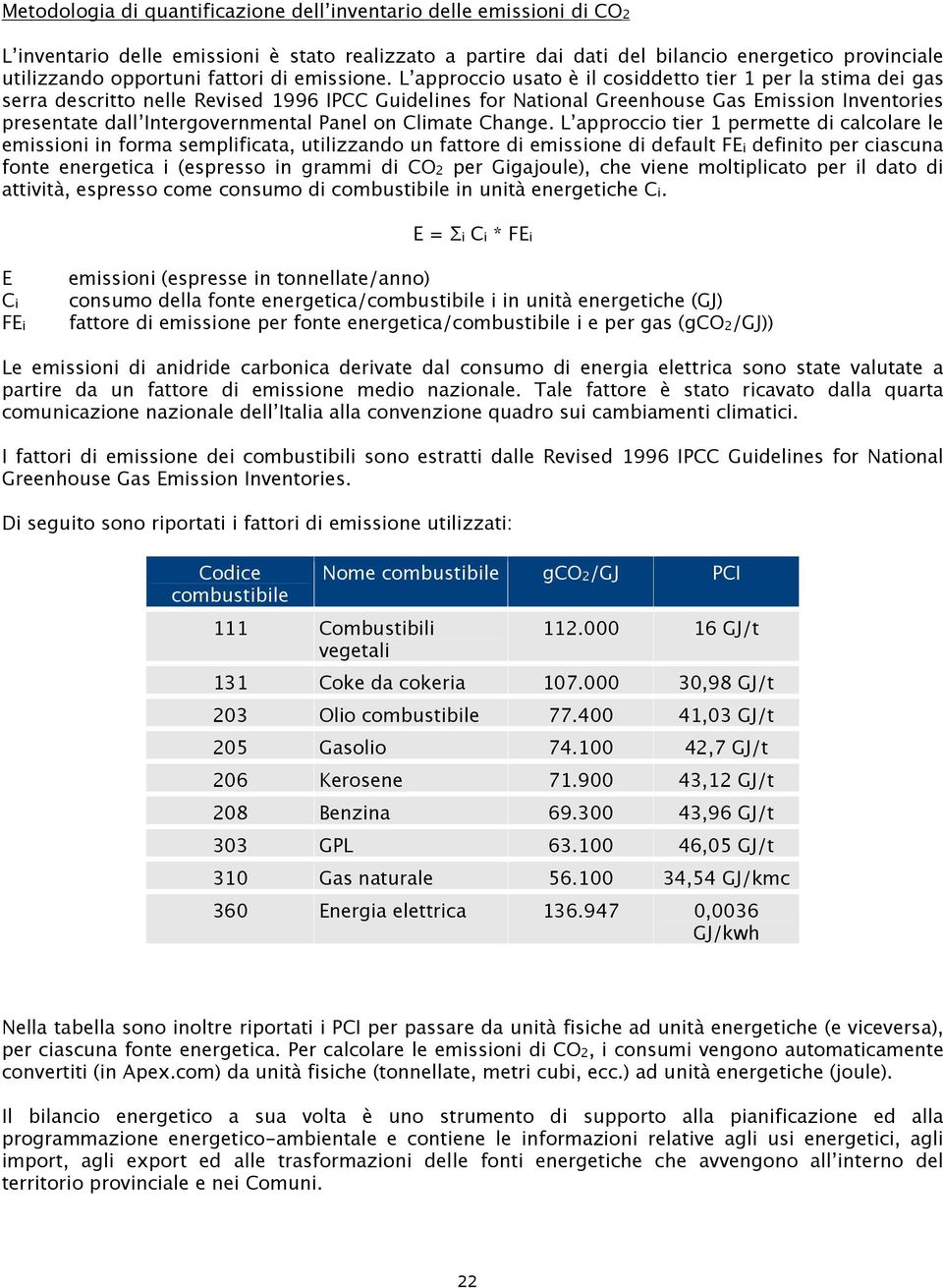 L approccio usato è il cosiddetto tier 1 per la stima dei gas serra descritto nelle Revised 1996 IPCC Guidelines for National Greenhouse Gas Emission Inventories presentate dall Intergovernmental