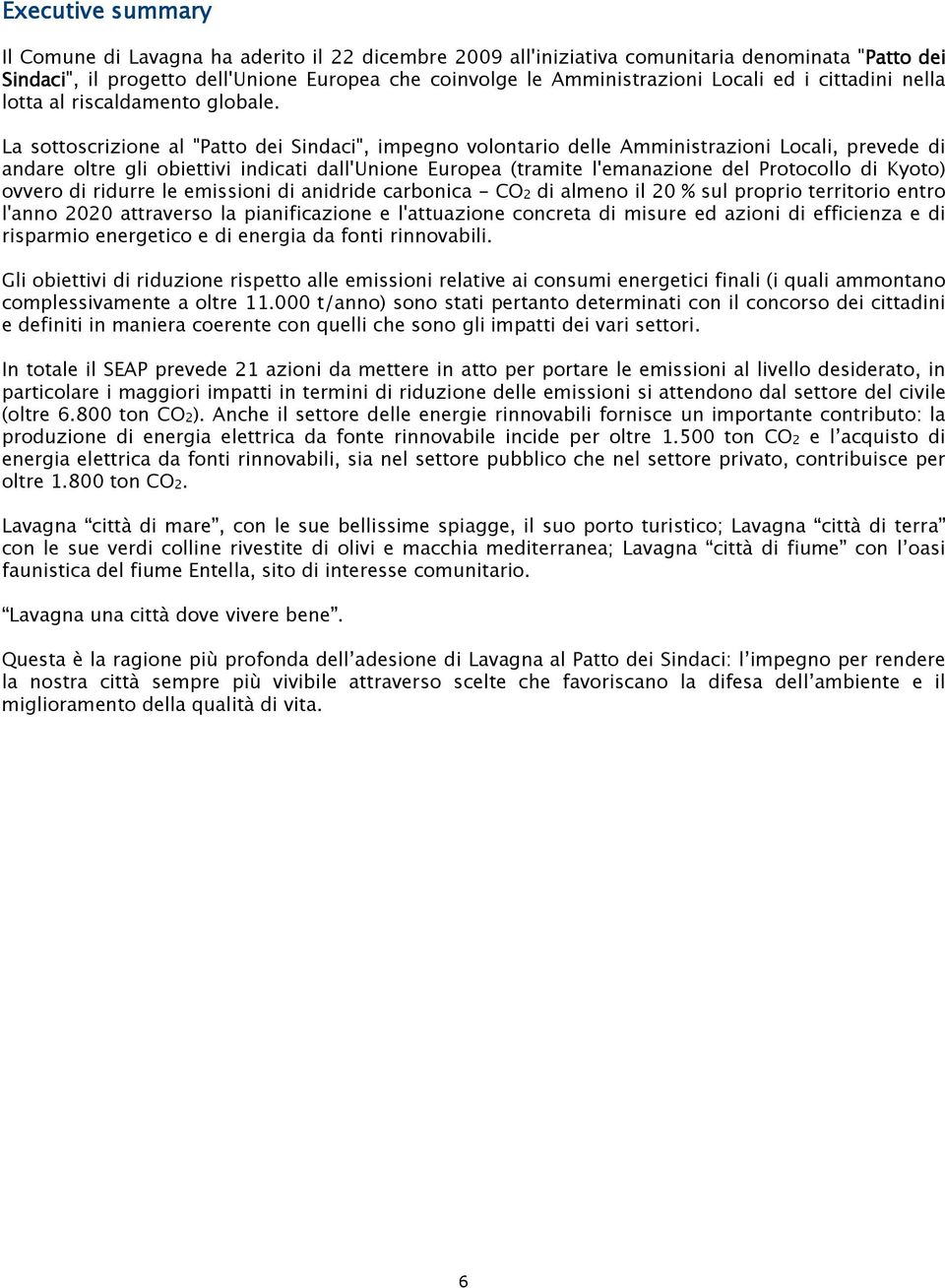 La sottoscrizione al "Patto dei Sindaci", impegno volontario delle Amministrazioni Locali, prevede di andare oltre gli obiettivi indicati dall'unione Europea (tramite l'emanazione del Protocollo di