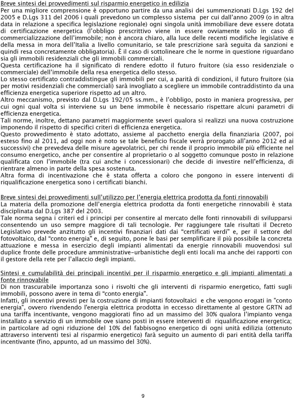 certificazione energetica (l obbligo prescrittivo viene in essere ovviamente solo in caso di commercializzazione dell immobile; non è ancora chiaro, alla luce delle recenti modifiche legislative e