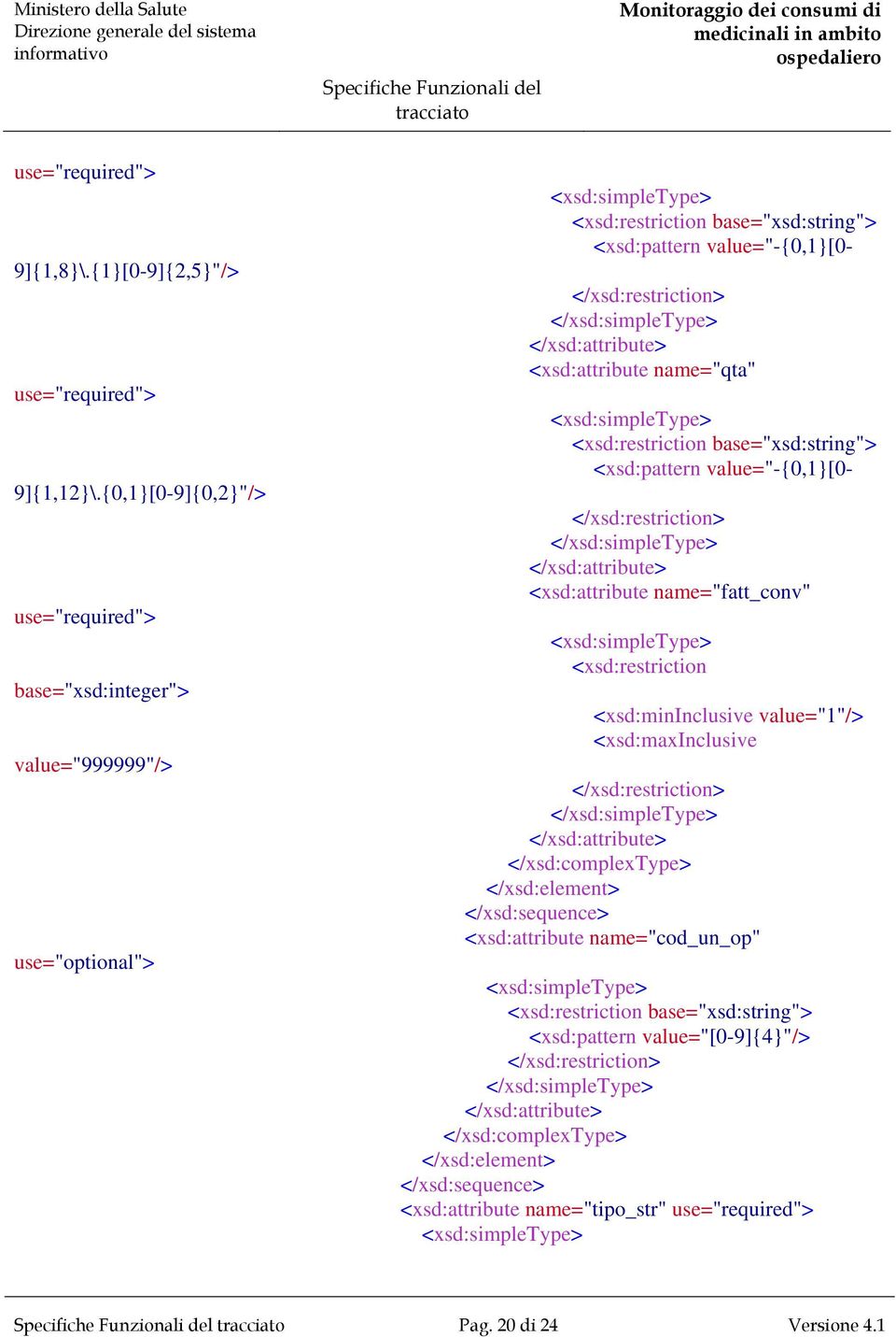 <xsd:pattern value="-{0,1}[0- <xsd:attribute name="fatt_conv" <xsd:restriction <xsd:mininclusive value="1"/> <xsd:maxinclusive