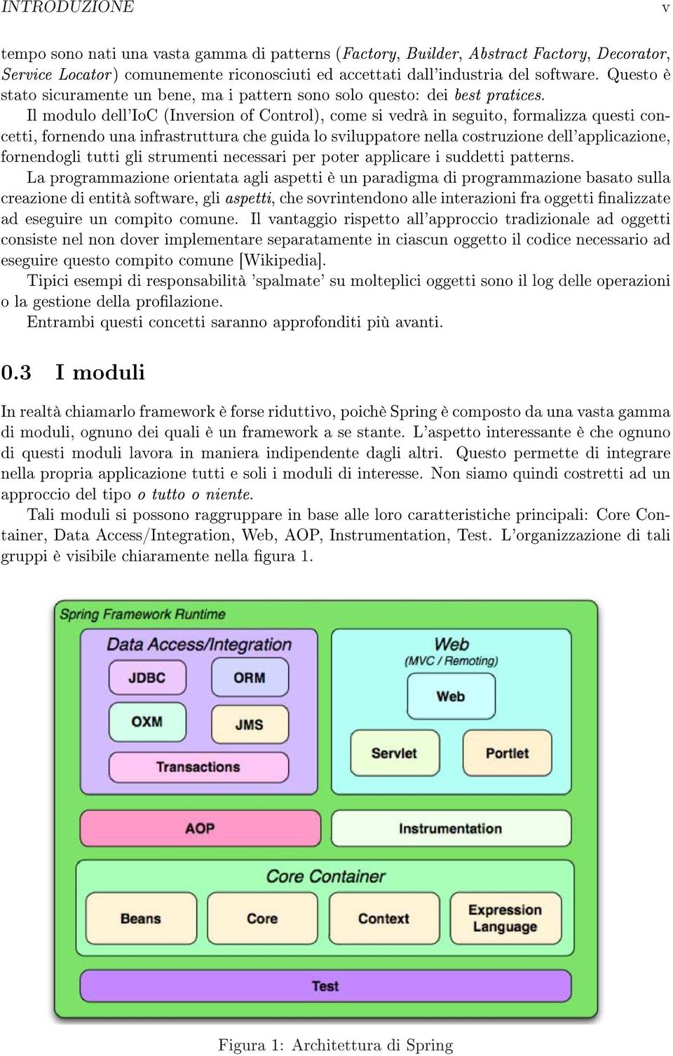 Il modulo dell'ioc (Inversion of Control), come si vedrà in seguito, formalizza questi concetti, fornendo una infrastruttura che guida lo sviluppatore nella costruzione dell'applicazione, fornendogli