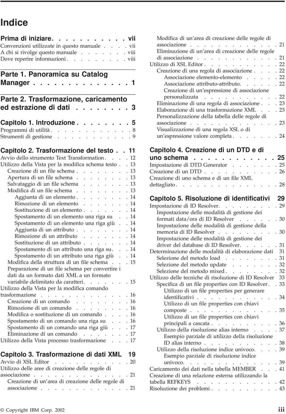 .......... 9 Capitolo 2. Trasformazione del testo.. 11 Aio dello strumento Text Transformation.... 12 Utilizzo della Vista per la modifica schema testo.. 13 Creazione di un file schema.