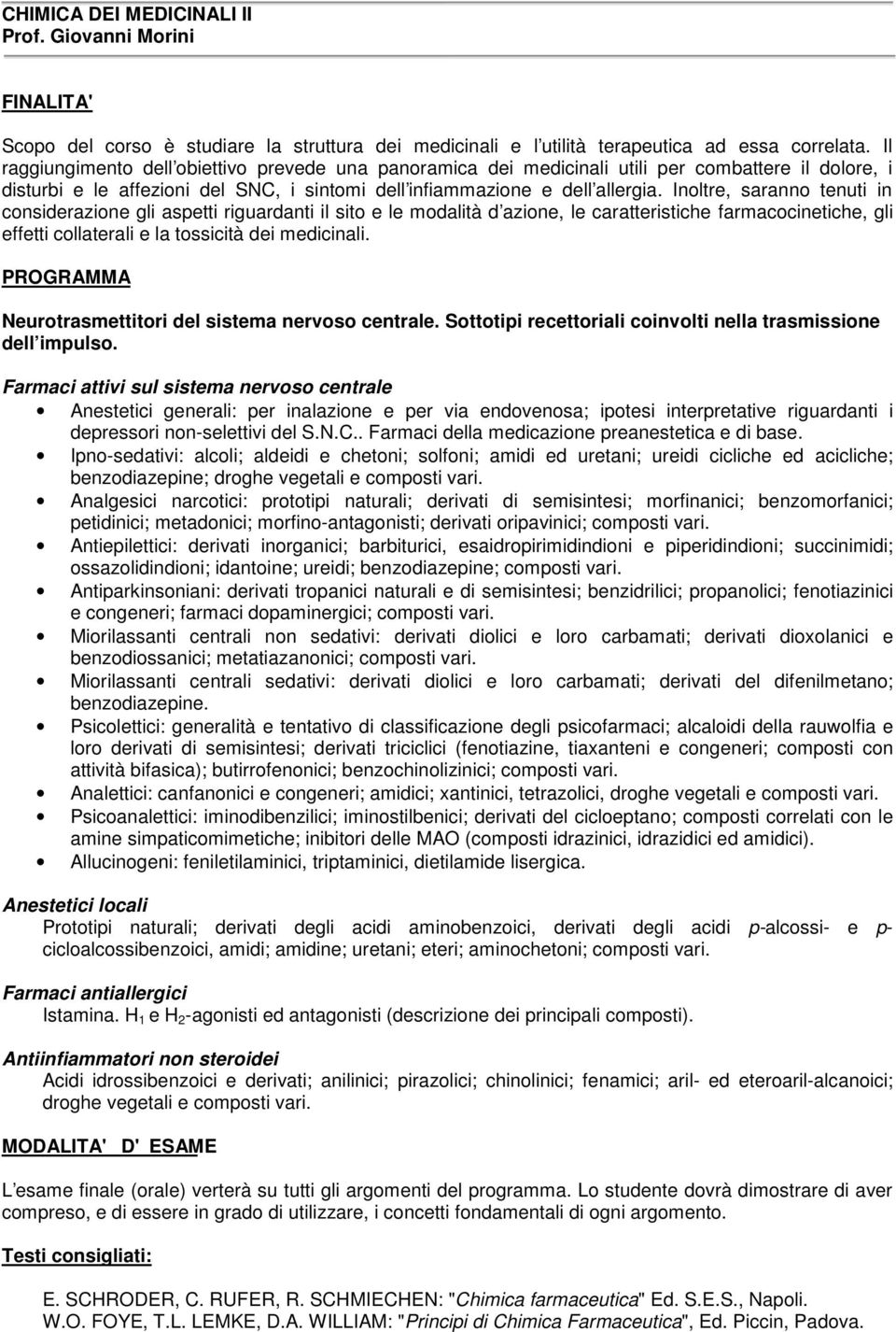 Inoltre, saranno tenuti in considerazione gli aspetti riguardanti il sito e le modalità d azione, le caratteristiche farmacocinetiche, gli effetti collaterali e la tossicità dei medicinali.