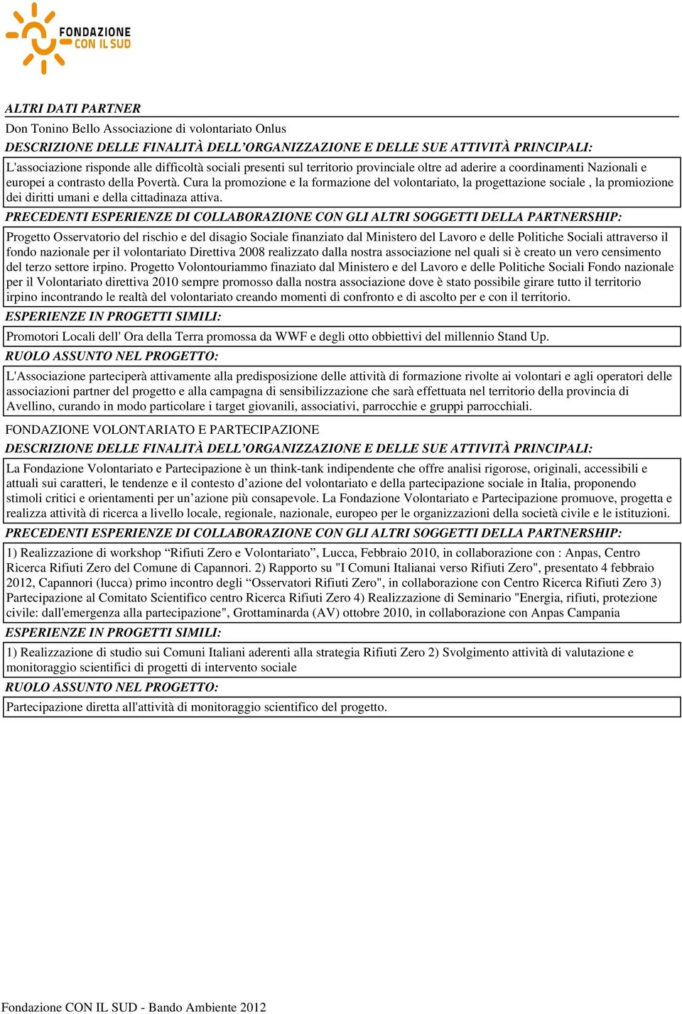 Cura la promozione e la formazione del volontariato, la progettazione sociale, la promiozione dei diritti umani e della cittadinaza attiva.