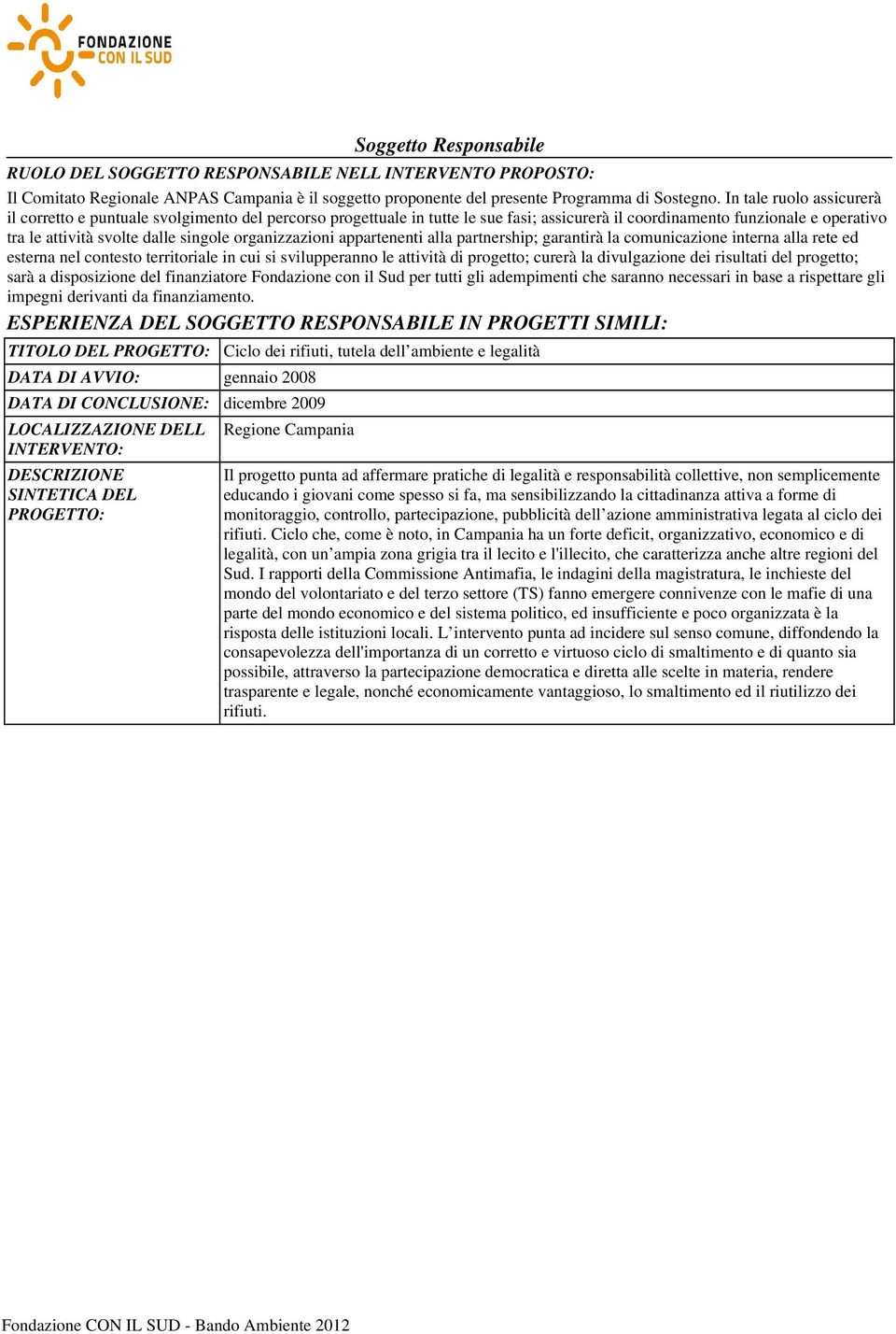 organizzazioni appartenenti alla partnership; garantirà la comunicazione interna alla rete ed esterna nel contesto territoriale in cui si svilupperanno le attività di progetto; curerà la divulgazione