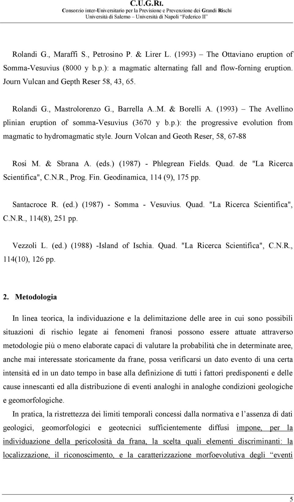 Journ Volcan and Geoth Reser, 58, 67-88 Rosi M. & Sbrana A. (eds.) (1987) - Phlegrean Fields. Quad. de "La Ricerca Scientifica", C.N.R., Prog. Fin. Geodinamica, 114 (9), 175 pp. Santacroce R. (ed.) (1987) - Somma - Vesuvius.