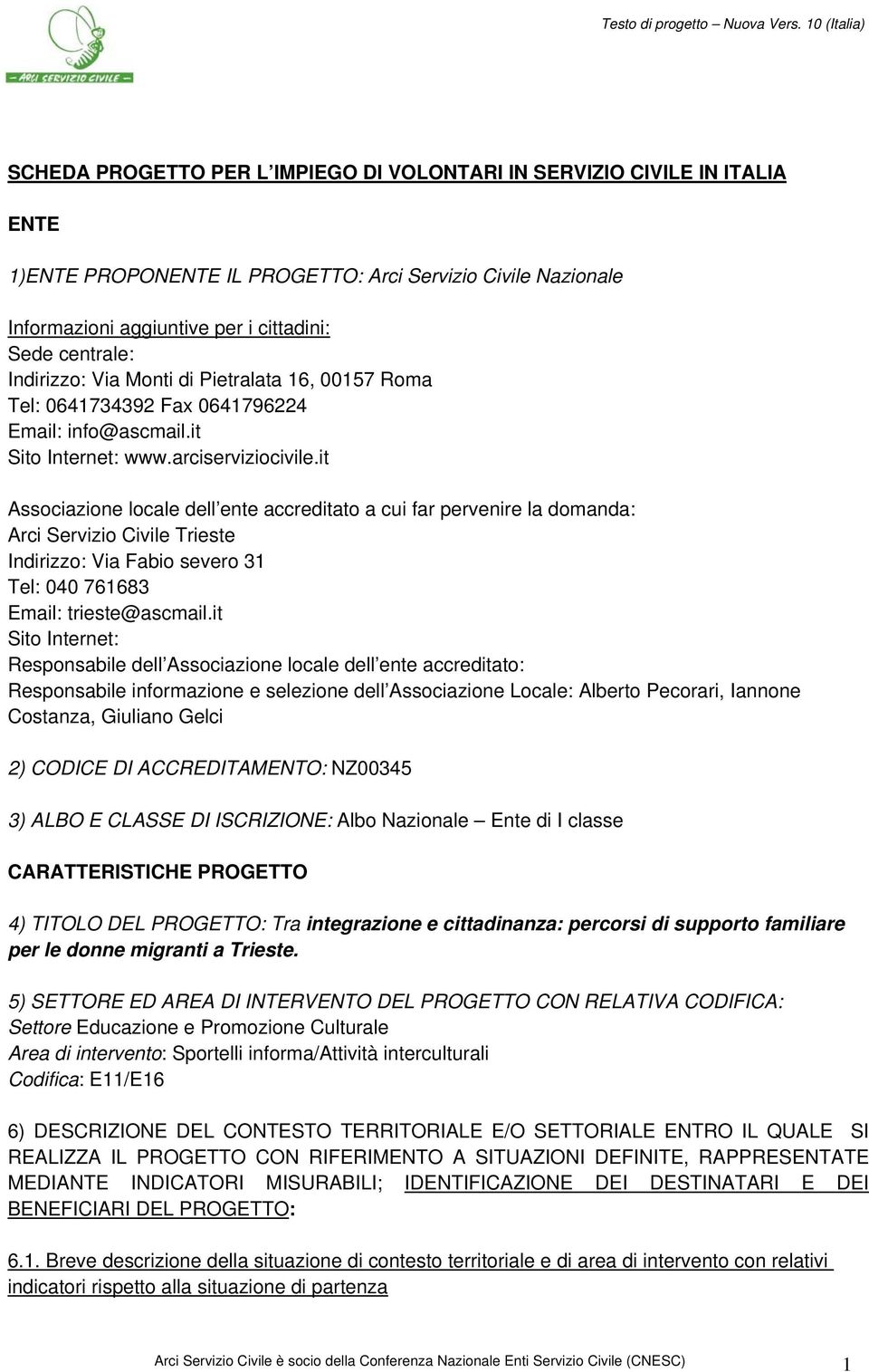 it Associazione locale dell ente accreditato a cui far pervenire la domanda: Arci Servizio Civile Trieste Indirizzo: Via Fabio severo 31 Tel: 040 761683 Email: trieste@ascmail.