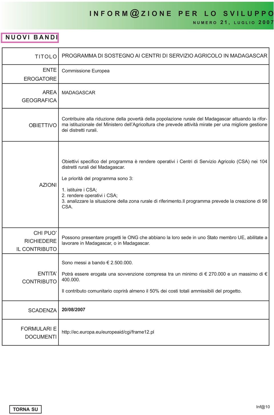 Obiettivi specifico del programma è rendere operativi i Centri di Servizio Agricolo (CSA) nei 104 distretti rurali del Madagascar. AZIONI Le priorità del programma sono 3: 1. istituire i CSA; 2.