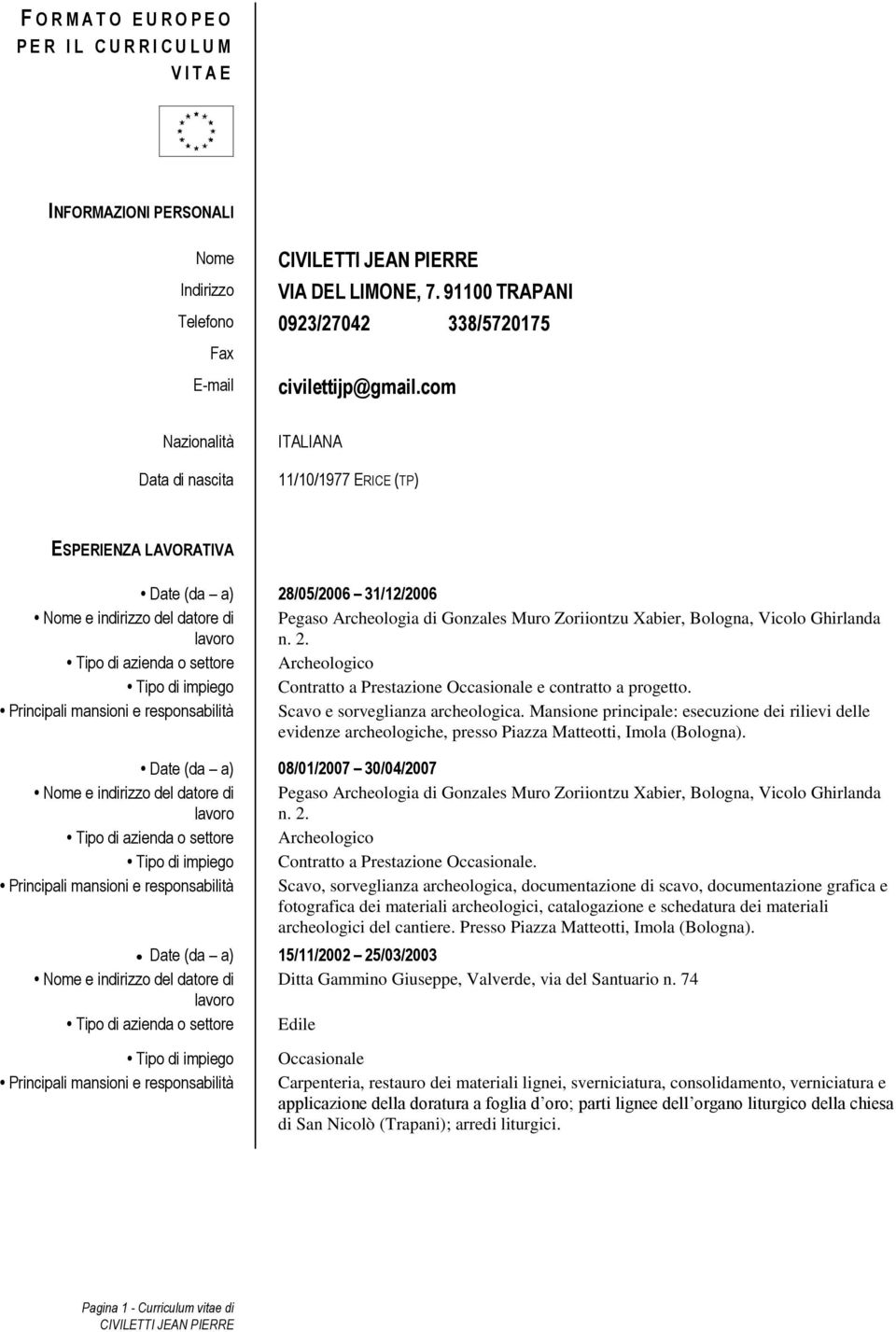 n. 2. Tipo di azienda o settore Archeologico Tipo di impiego Contratto a Prestazione Occasionale e contratto a progetto. Principali mansioni e responsabilità Scavo e sorveglianza archeologica.