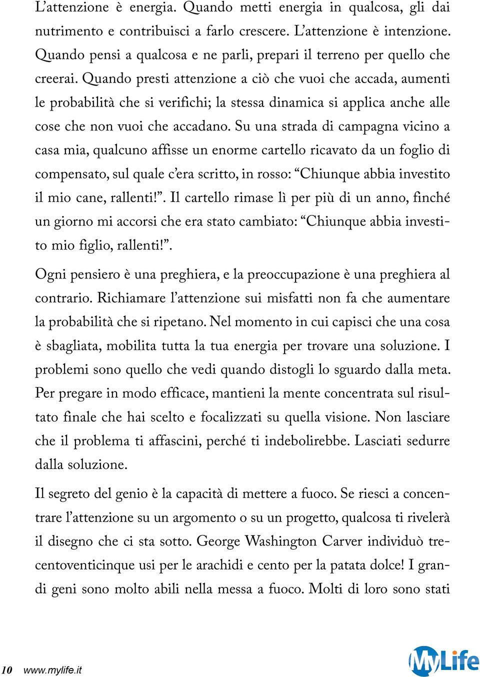 Quando presti attenzione a ciò che vuoi che accada, aumenti le probabilità che si verifichi; la stessa dinamica si applica anche alle cose che non vuoi che accadano.