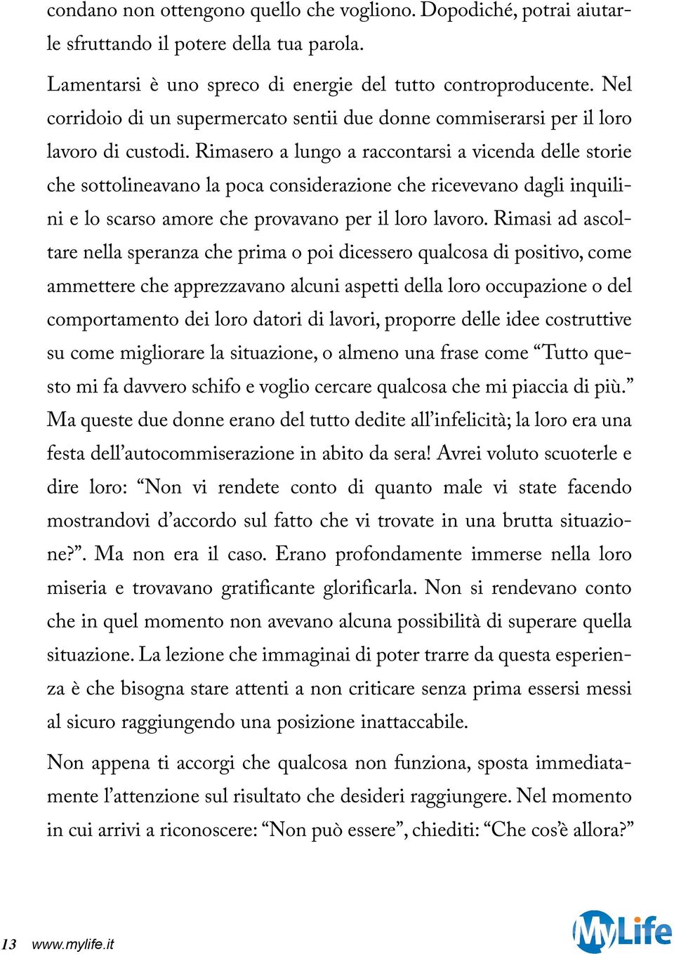 Rimasero a lungo a raccontarsi a vicenda delle storie che sottolineavano la poca considerazione che ricevevano dagli inquilini e lo scarso amore che provavano per il loro lavoro.