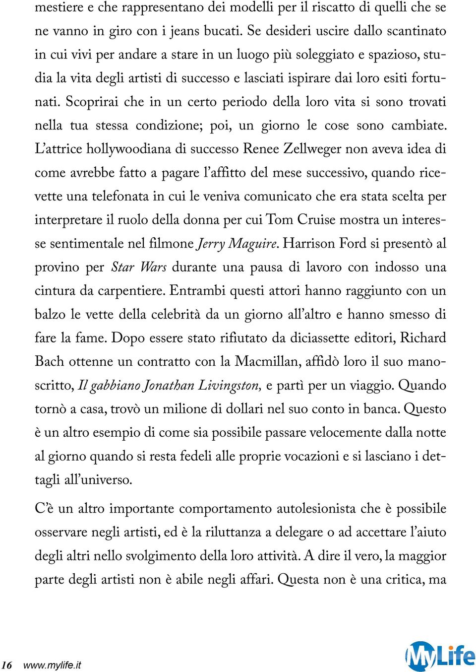 Scoprirai che in un certo periodo della loro vita si sono trovati nella tua stessa condizione; poi, un giorno le cose sono cambiate.