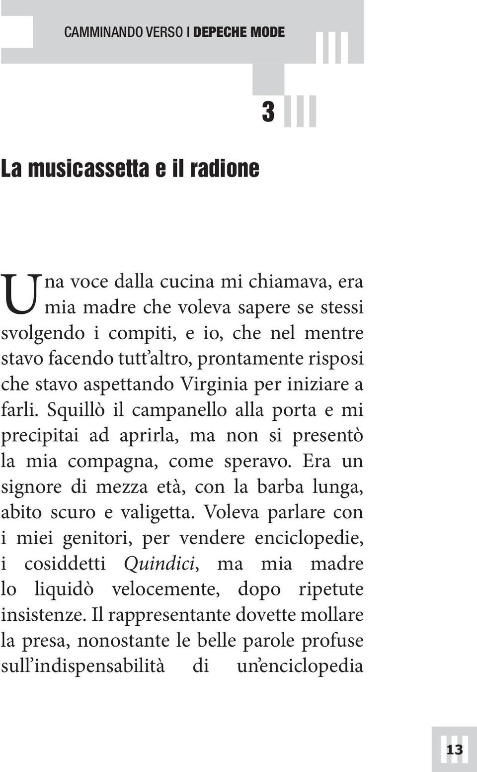 Squillò il campanello alla porta e mi precipitai ad aprirla, ma non si presentò la mia compagna, come speravo. Era un signore di mezza età, con la barba lunga, abito scuro e valigetta.