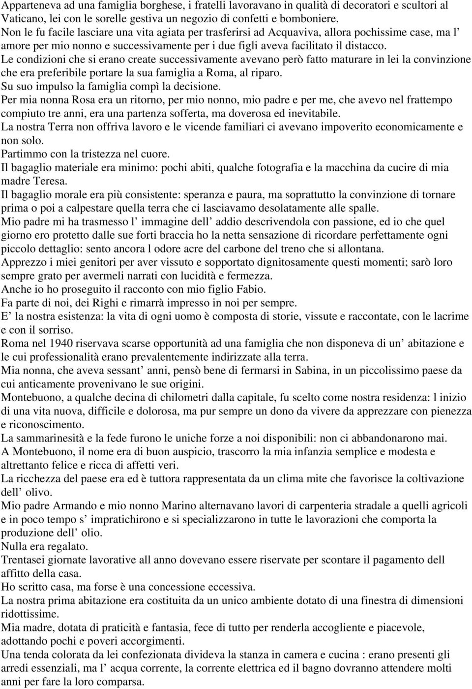 Le condizioni che si erano create successivamente avevano però fatto maturare in lei la convinzione che era preferibile portare la sua famiglia a Roma, al riparo.