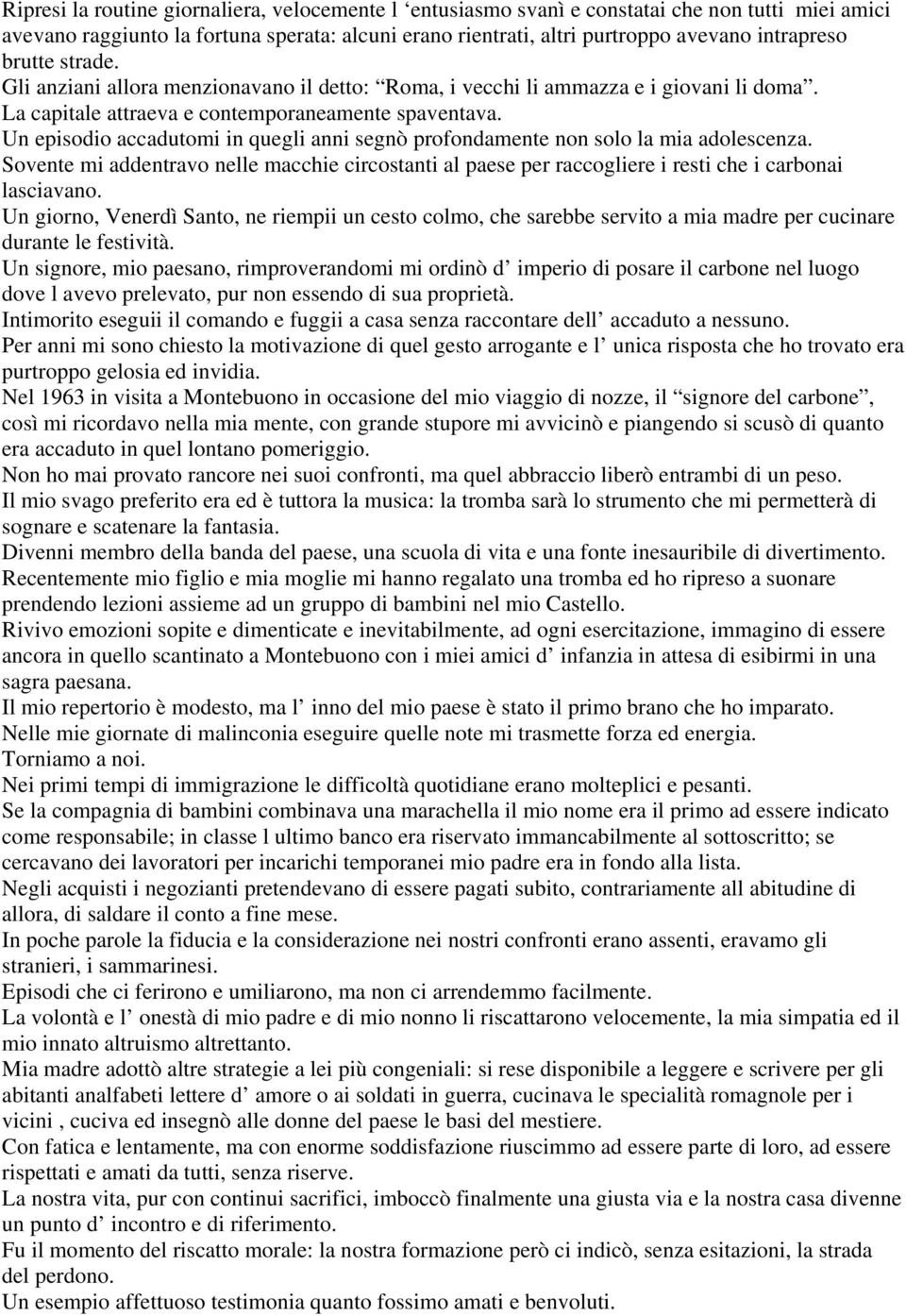 Un episodio accadutomi in quegli anni segnò profondamente non solo la mia adolescenza. Sovente mi addentravo nelle macchie circostanti al paese per raccogliere i resti che i carbonai lasciavano.