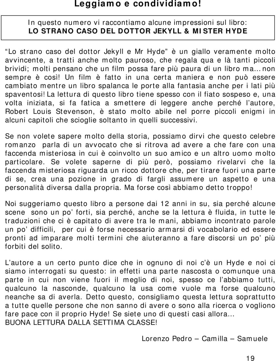 tratti anche molto pauroso, che regala qua e là tanti piccoli brividi; molti pensano che un film possa fare più paura di un libro ma non sempre è così!