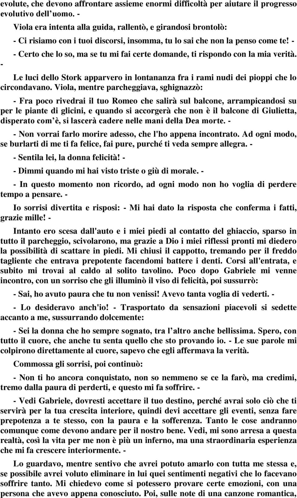 - - Certo che lo so, ma se tu mi fai certe domande, ti rispondo con la mia verità. Le luci dello Stork apparvero in lontananza fra i rami nudi dei pioppi che lo circondavano.