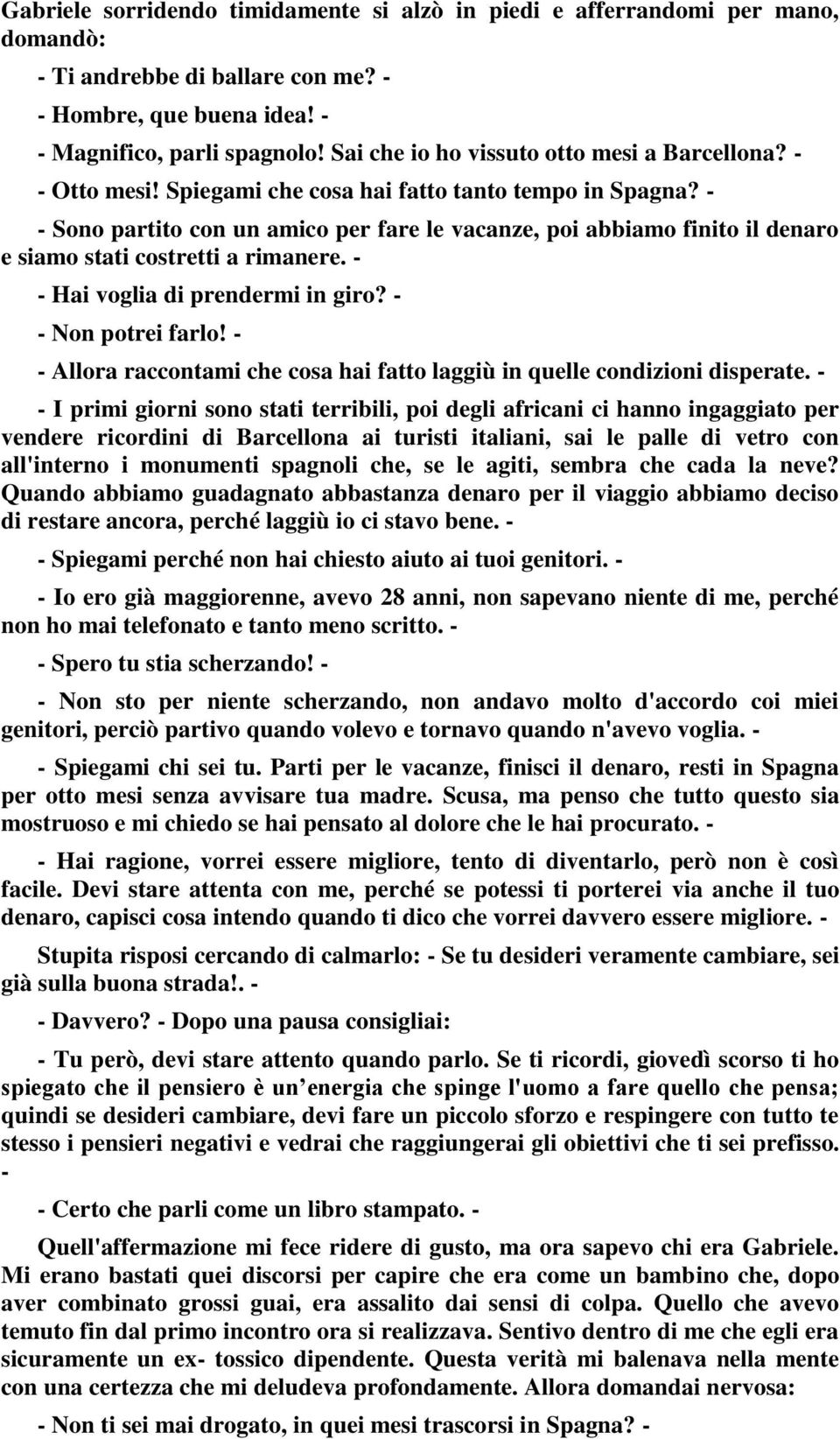 - - Sono partito con un amico per fare le vacanze, poi abbiamo finito il denaro e siamo stati costretti a rimanere. - - Hai voglia di prendermi in giro? - - Non potrei farlo!