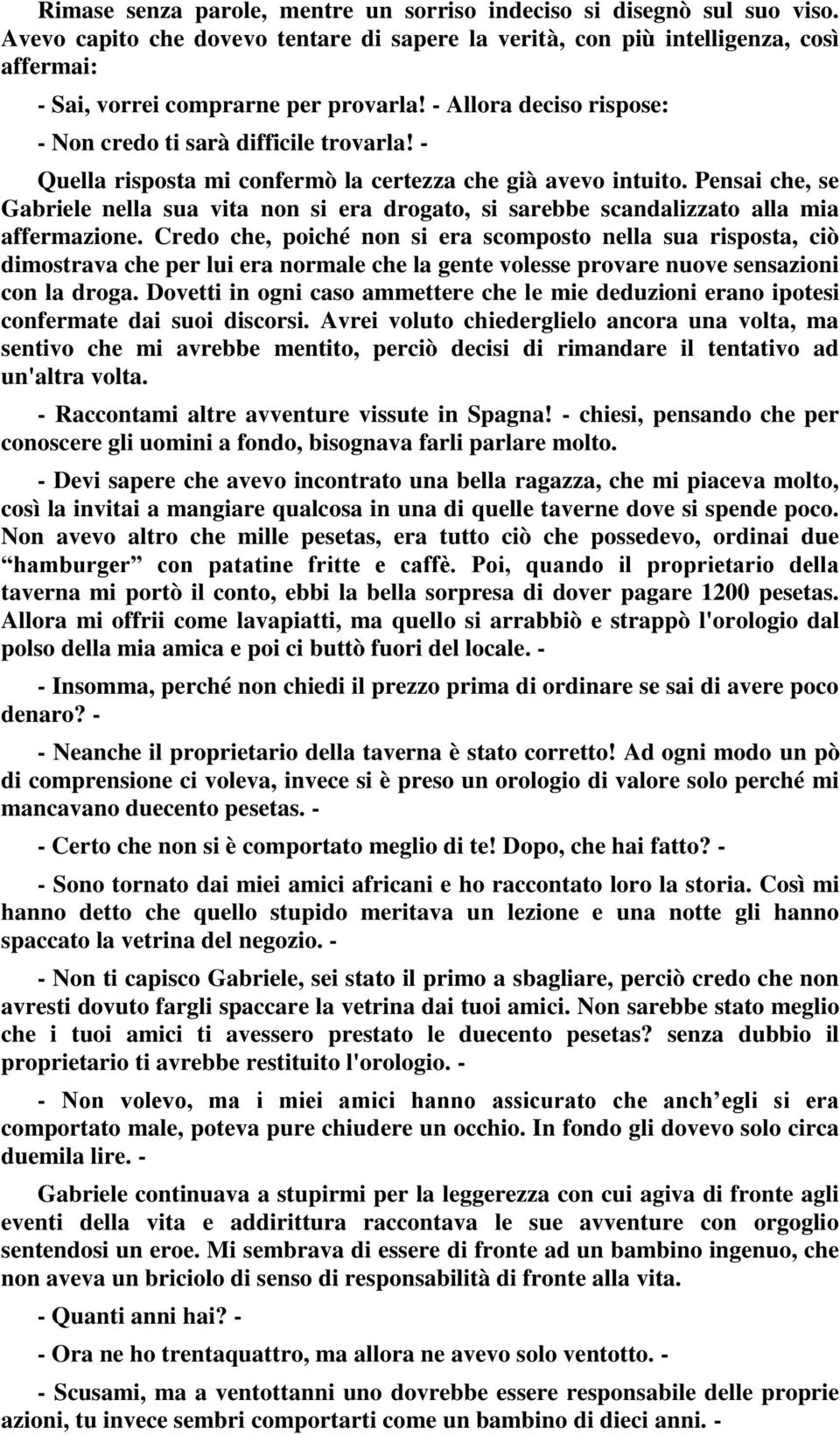 Pensai che, se Gabriele nella sua vita non si era drogato, si sarebbe scandalizzato alla mia affermazione.