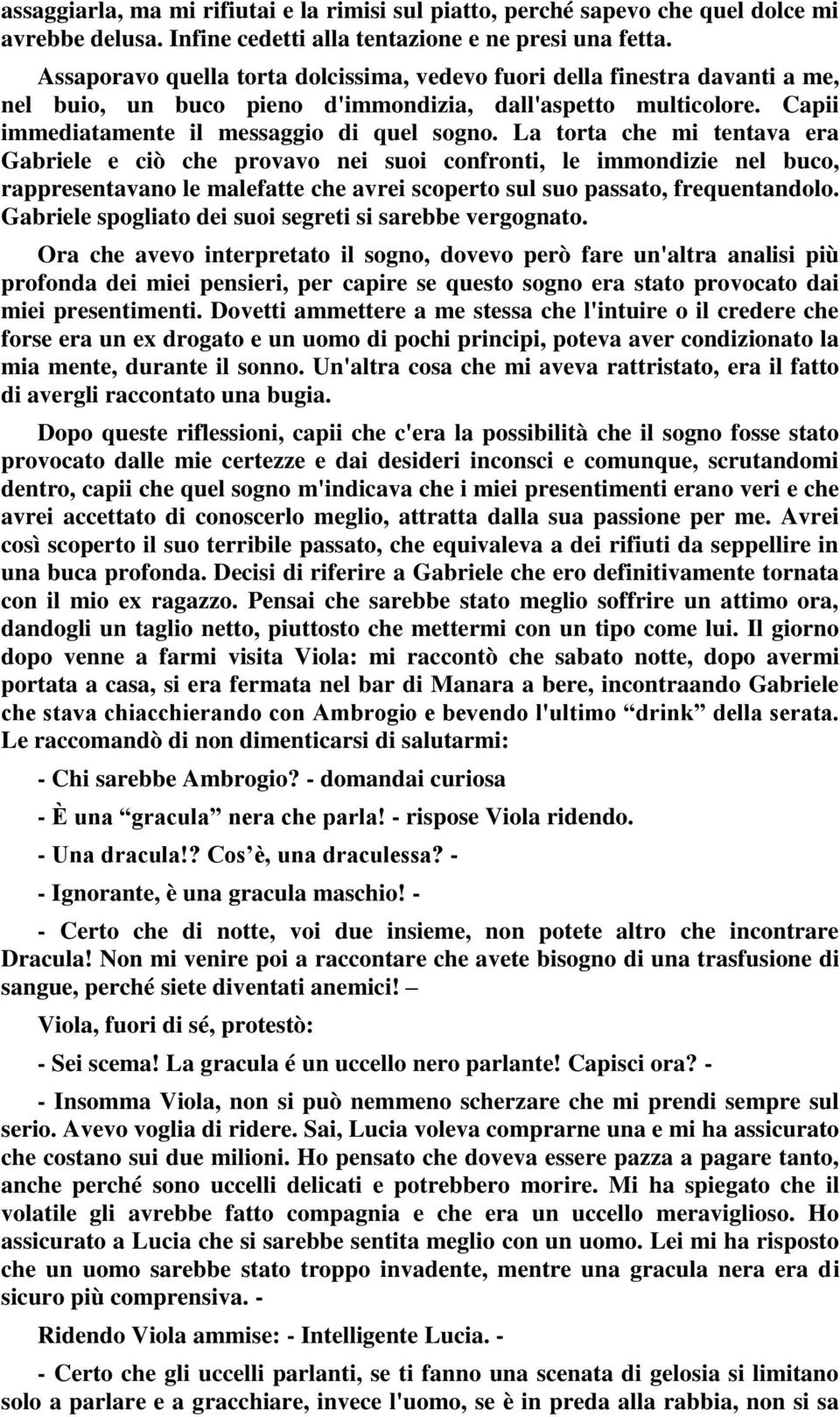 La torta che mi tentava era Gabriele e ciò che provavo nei suoi confronti, le immondizie nel buco, rappresentavano le malefatte che avrei scoperto sul suo passato, frequentandolo.