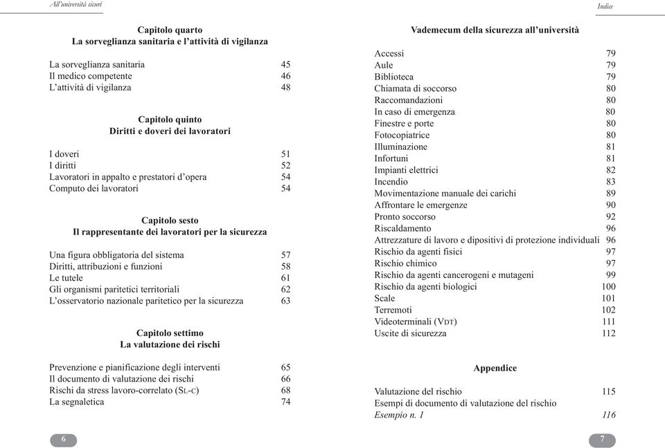 Diritti, attribuzioni e funzioni 58 Le tutele 61 Gli organismi paritetici territoriali 62 L osservatorio nazionale paritetico per la sicurezza 63 Capitolo settimo La valutazione dei rischi