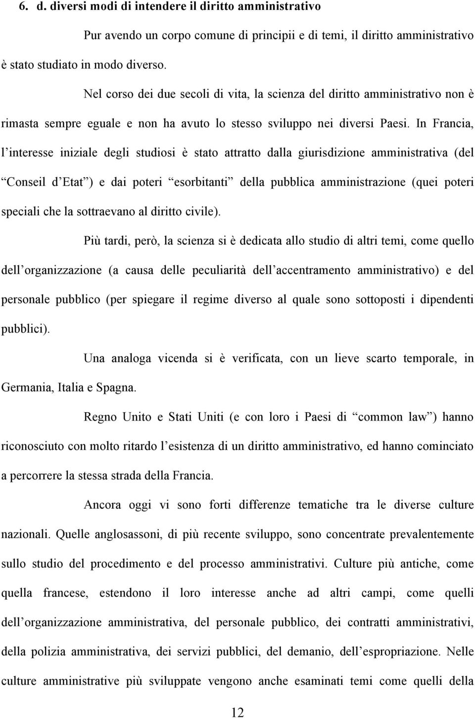 In Francia, l interesse iniziale degli studiosi è stato attratto dalla giurisdizione amministrativa (del Conseil d Etat ) e dai poteri esorbitanti della pubblica amministrazione (quei poteri speciali