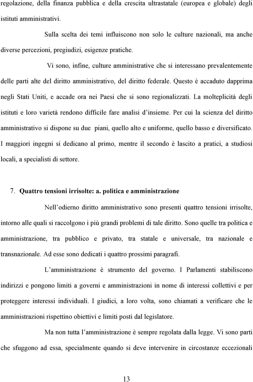 Vi sono, infine, culture amministrative che si interessano prevalentemente delle parti alte del diritto amministrativo, del diritto federale.