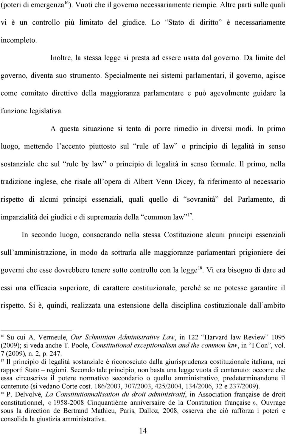 Specialmente nei sistemi parlamentari, il governo, agisce come comitato direttivo della maggioranza parlamentare e può agevolmente guidare la funzione legislativa.