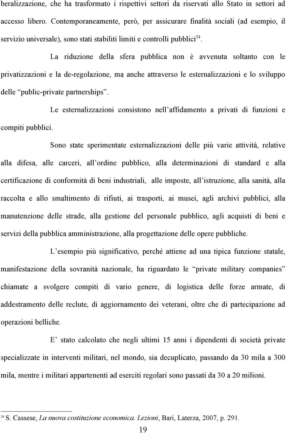 La riduzione della sfera pubblica non è avvenuta soltanto con le privatizzazioni e la de-regolazione, ma anche attraverso le esternalizzazioni e lo sviluppo delle public-private partnerships.