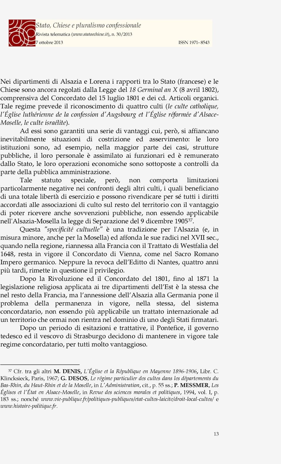 Tale regime prevede il riconoscimento di quattro culti (le culte catholique, l'église luthérienne de la confession d'augsbourg et l'église réformée d'alsace- Moselle, le culte israélite).