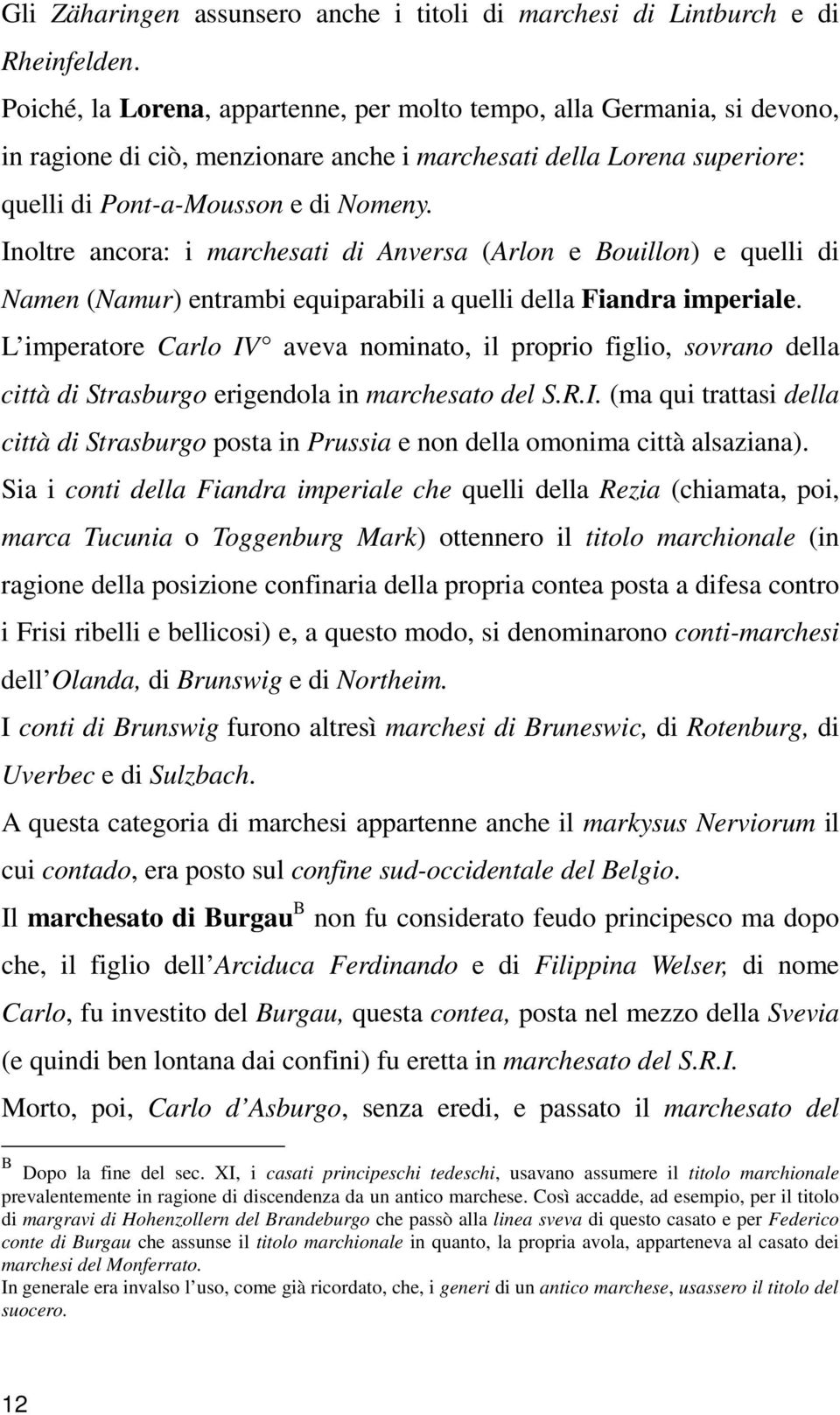 Inoltre ancora: i marchesati di Anversa (Arlon e Bouillon) e quelli di Namen (Namur) entrambi equiparabili a quelli della Fiandra imperiale.