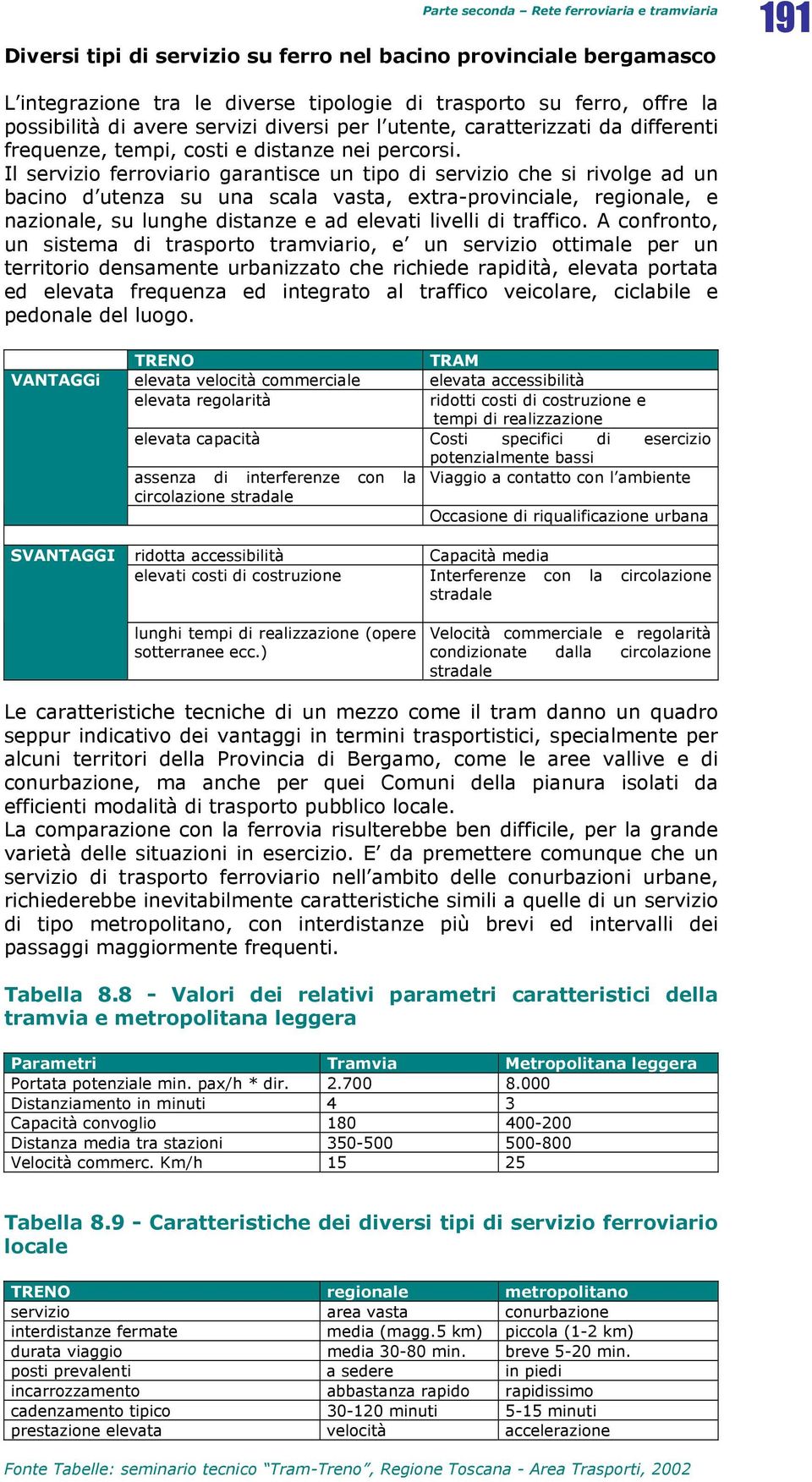 Il servizio ferroviario garantisce un tipo di servizio che si rivolge ad un bacino d utenza su una scala vasta, extra-provinciale, regionale, e nazionale, su lunghe distanze e ad elevati livelli di