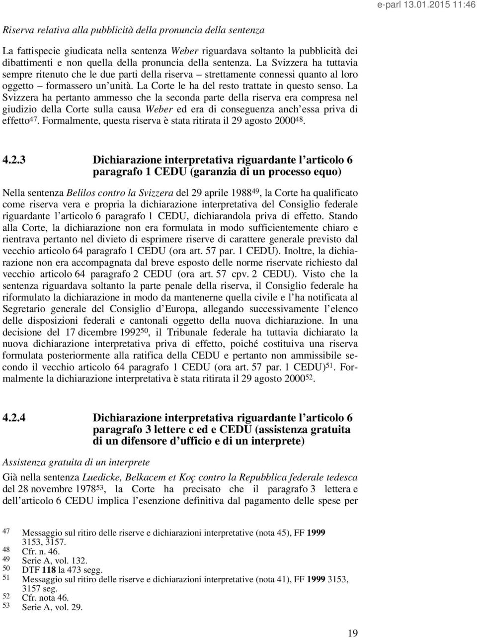 La Svizzera ha pertanto ammesso che la seconda parte della riserva era compresa nel giudizio della Corte sulla causa Weber ed era di conseguenza anch essa priva di effetto 47.