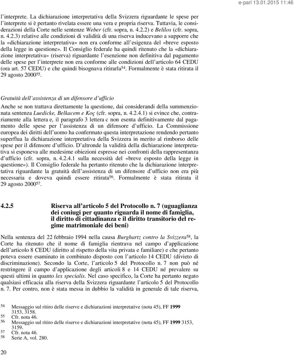 2) e Belilos (cfr. sopra, n. 4.2.3) relative alle condizioni di validità di una riserva inducevano a supporre che la «dichiarazione interpretativa» non era conforme all esigenza del «breve esposto della legge in questione».