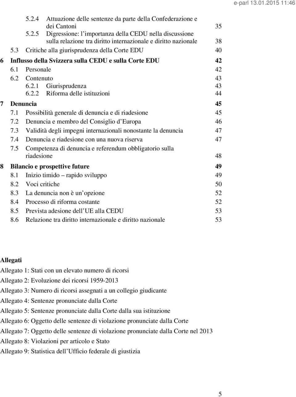 1 Possibilità generale di denuncia e di riadesione 45 7.2 Denuncia e membro del Consiglio d Europa 46 7.3 Validità degli impegni internazionali nonostante la denuncia 47 7.