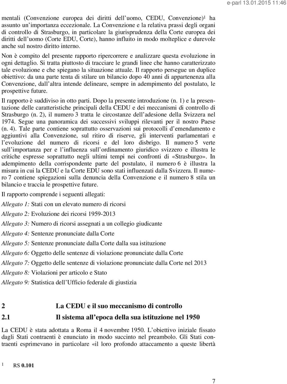 molteplice e durevole anche sul nostro diritto interno. Non è compito del presente rapporto ripercorrere e analizzare questa evoluzione in ogni dettaglio.