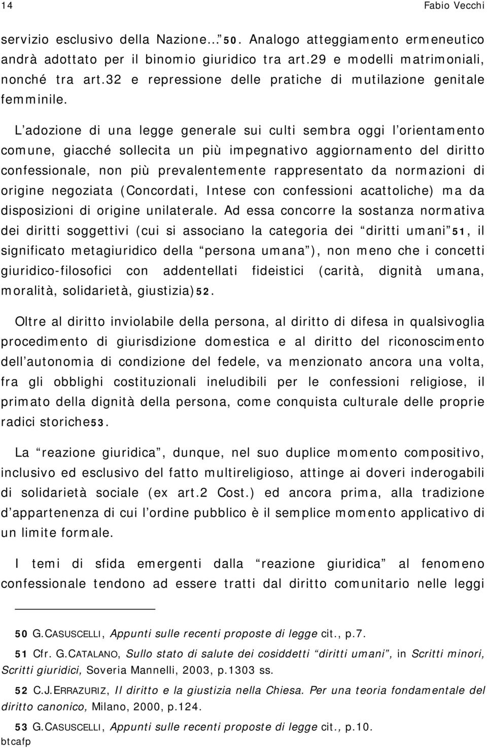 L adozione di una legge generale sui culti sembra oggi l orientamento comune, giacché sollecita un più impegnativo aggiornamento del diritto confessionale, non più prevalentemente rappresentato da