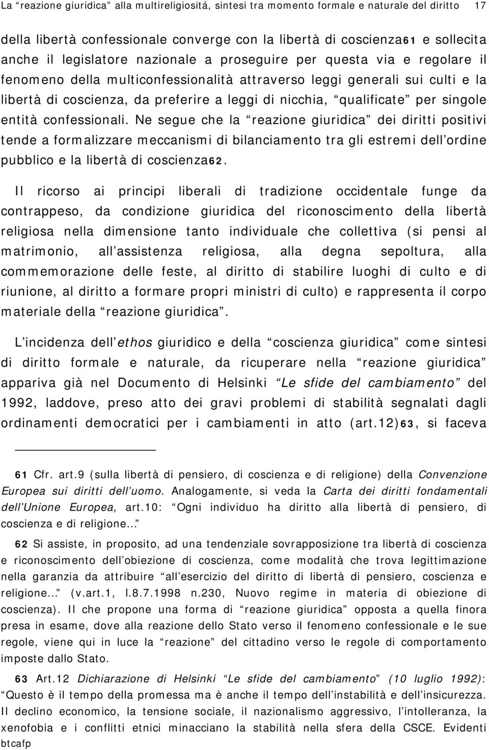 singole entità confessionali. Ne segue che la reazione giuridica dei diritti positivi tende a formalizzare meccanismi di bilanciamento tra gli estremi dell ordine pubblico e la libertà di coscienza62.