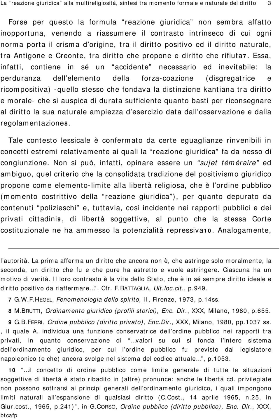 Essa, infatti, contiene in sé un accidente necessario ed inevitabile: la perduranza dell elemento della forza-coazione (disgregatrice e ricompositiva) -quello stesso che fondava la distinzione