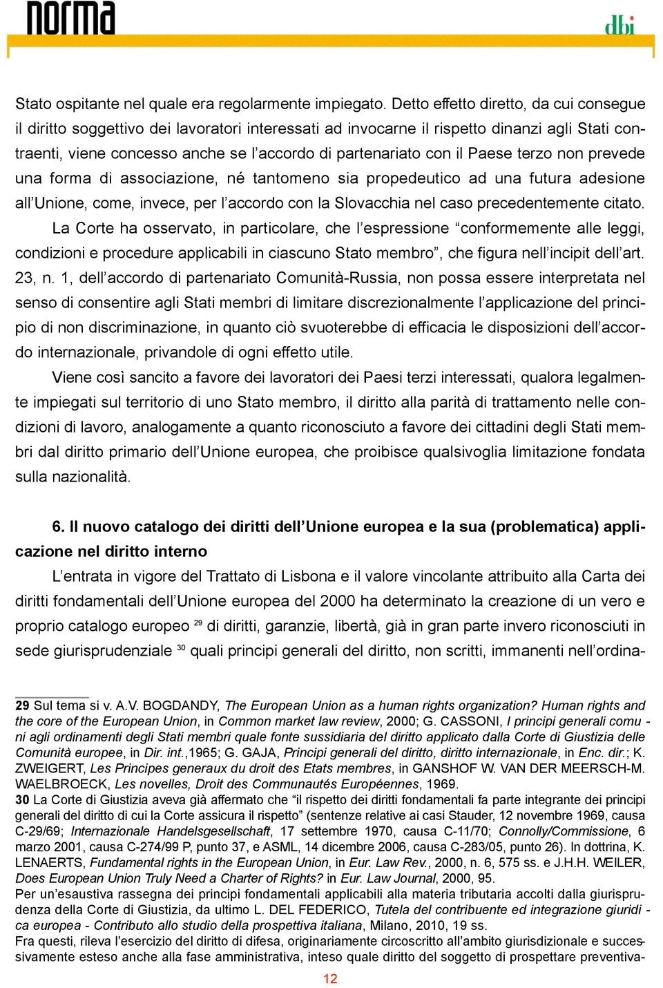 il Paese terzo non prevede una forma di associazione, né tantomeno sia propedeutico ad una futura adesione all Unione, come, invece, per l accordo con la Slovacchia nel caso precedentemente citato.