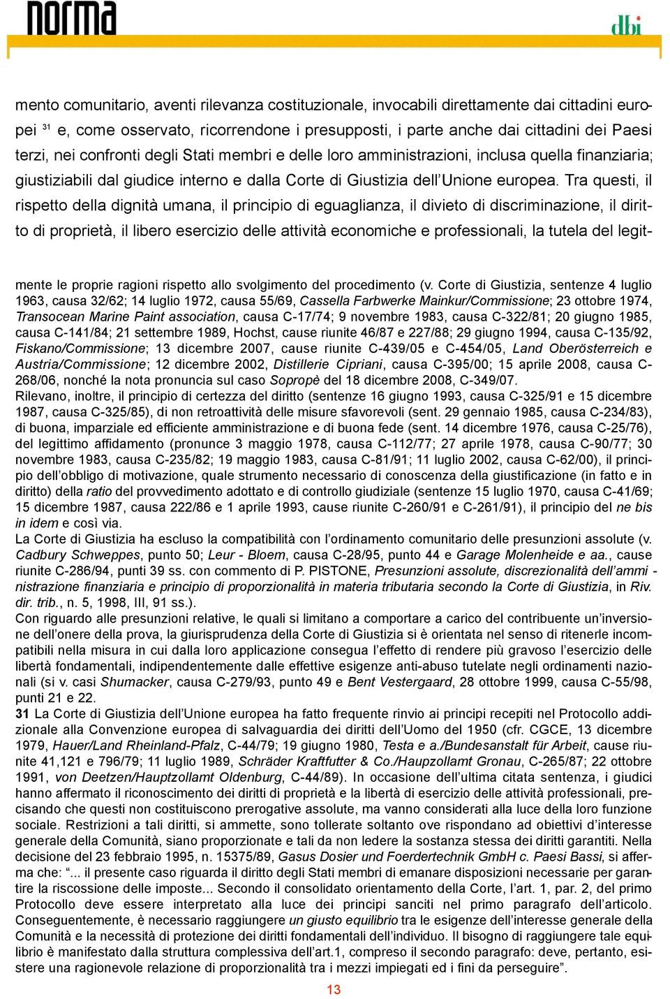 Tra questi, il rispetto della dignità umana, il principio di eguaglianza, il divieto di discriminazione, il diritto di proprietà, il libero esercizio delle attività economiche e professionali, la