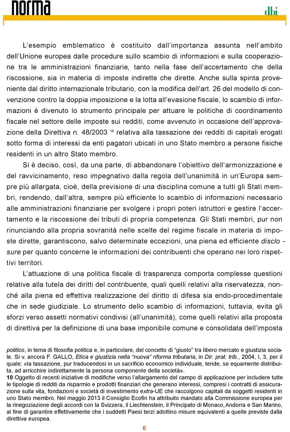 26 del modello di convenzione contro la doppia imposizione e la lotta all evasione fiscale, lo scambio di informazioni è divenuto lo strumento principale per attuare le politiche di coordinamento