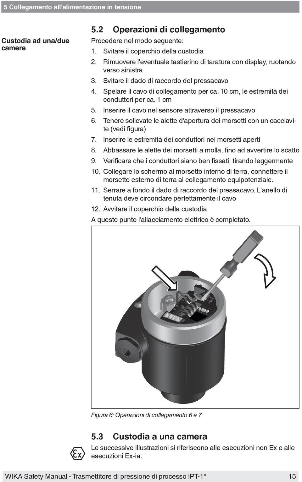 10 cm, le estremità dei conduttori per ca. 1 cm 5. Inserire il cavo nel sensore attraverso il pressacavo 6. Tenere sollevate le alette d'apertura dei morsetti con un cacciavite (vedi figura) 7.