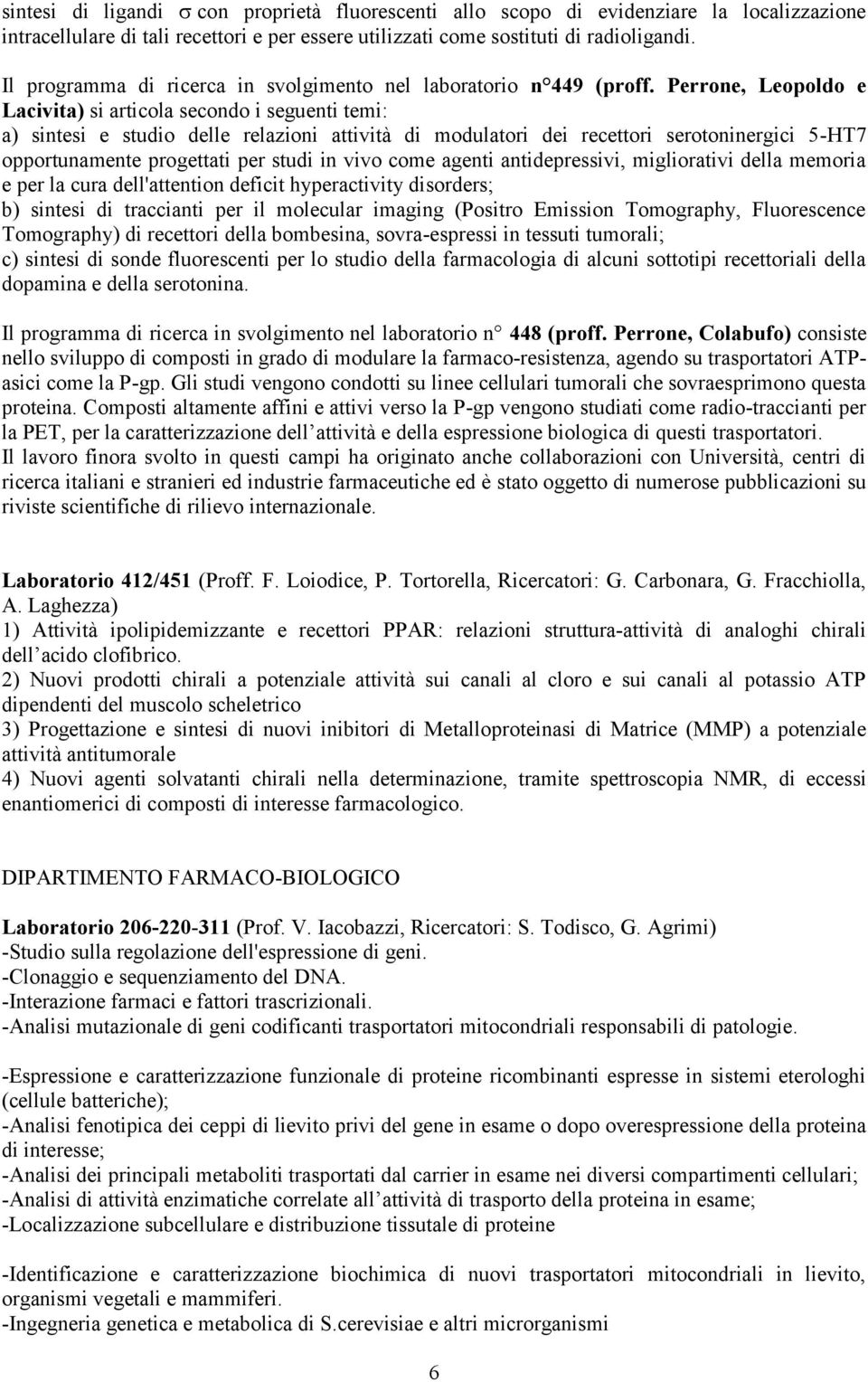 Perrone, Leopoldo e Lacivita) si articola secondo i seguenti temi: a) sintesi e studio delle relazioni attività di modulatori dei recettori serotoninergici 5-HT7 opportunamente progettati per studi