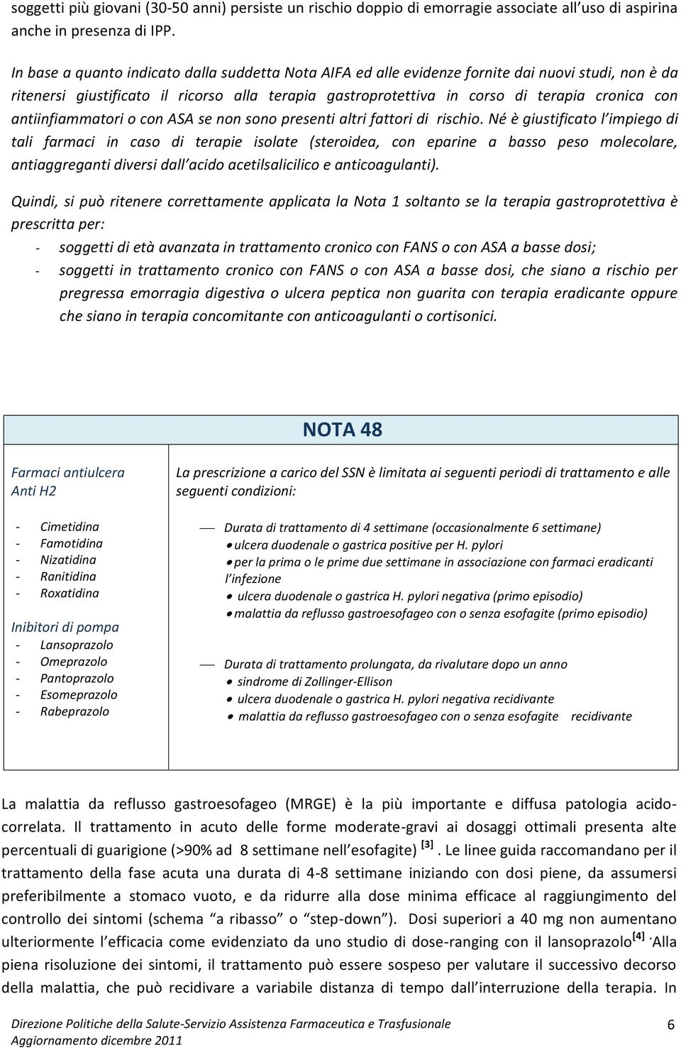 antiinfiammatori o con ASA se non sono presenti altri fattori di rischio.